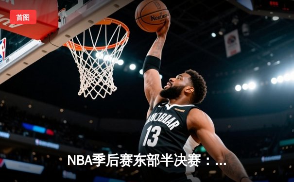 NBA季后赛东部半决赛：凯尔特人加时险胜雄鹿，塔图姆狂砍42分率队逆转