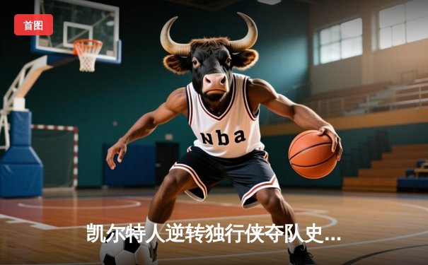 凯尔特人逆转独行侠夺队史第18冠，塔图姆布朗合砍61分创历史